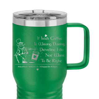 If Irish Coffee in Driveline is wrong I do not want to be Right Leprechaun Coffee Drink | Insulated 20 oz Travel Mug with Handle Slider Lid