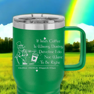 If Irish Coffee in Driveline is wrong I do not want to be Right Leprechaun Coffee Drink | Insulated 20 oz Travel Mug with Handle Slider Lid