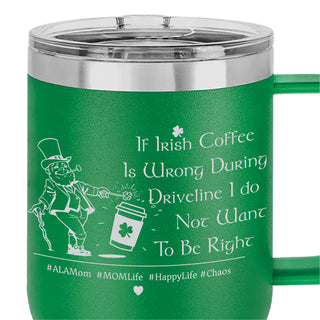 If Irish Coffee in Driveline is wrong I do not want to be Right Leprechaun Coffee Drink | Insulated 20 oz Travel Mug with Handle Slider Lid